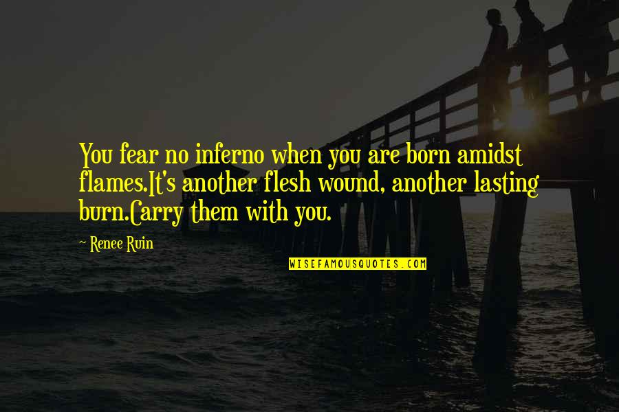 Strength To Carry On Quotes By Renee Ruin: You fear no inferno when you are born Strength To Carry On Quotes By Renee Ruin: You fear no inferno when you are born