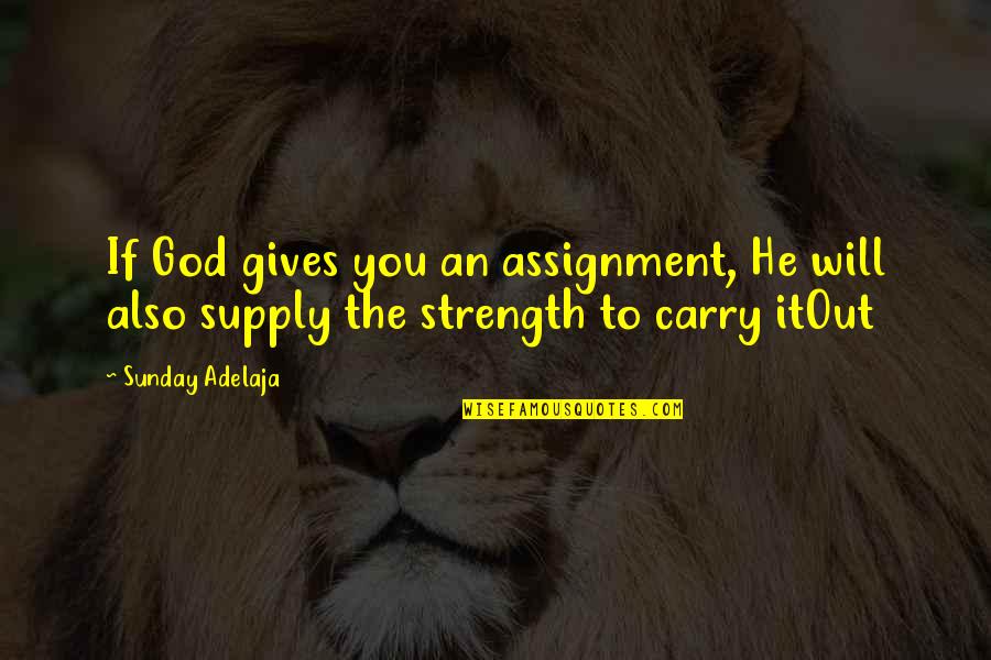 Strength To Carry On Quotes By Sunday Adelaja: If God gives you an assignment, He will