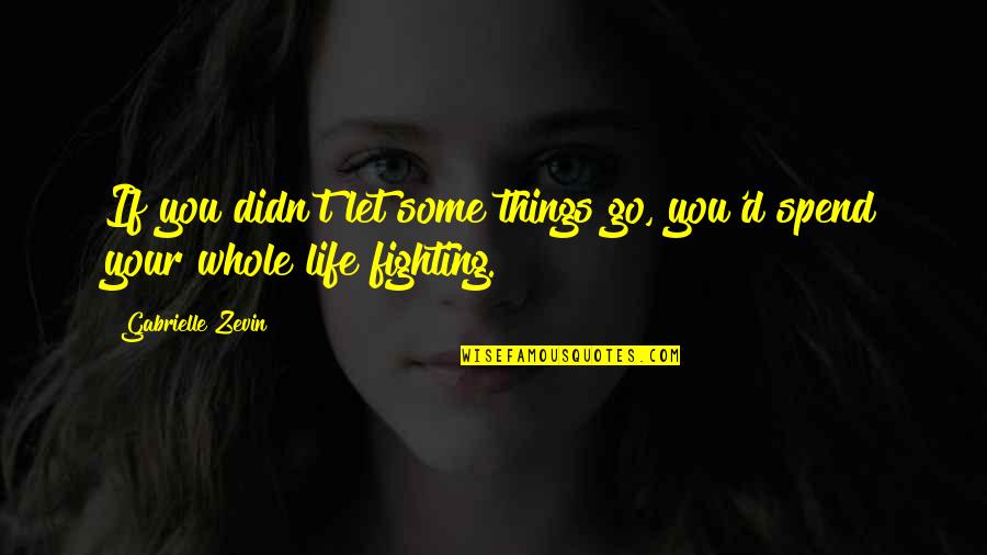 Strength To Face The Day Quotes By Gabrielle Zevin: If you didn't let some things go, you'd