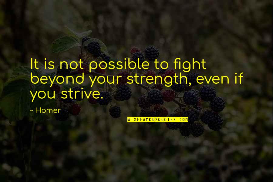 Strength To Fight Quotes By Homer: It is not possible to fight beyond your