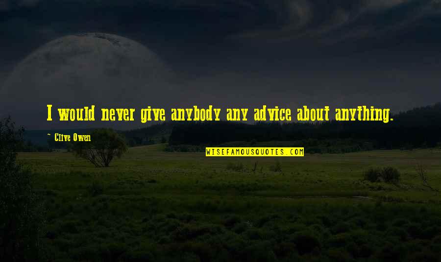 Strength To Get Through The Day Quotes By Clive Owen: I would never give anybody any advice about