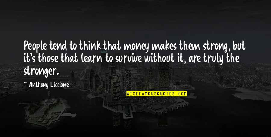 Strength To Go On Quotes By Anthony Liccione: People tend to think that money makes them