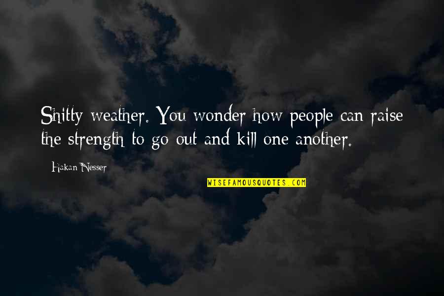 Strength To Go On Quotes By Hakan Nesser: Shitty weather. You wonder how people can raise