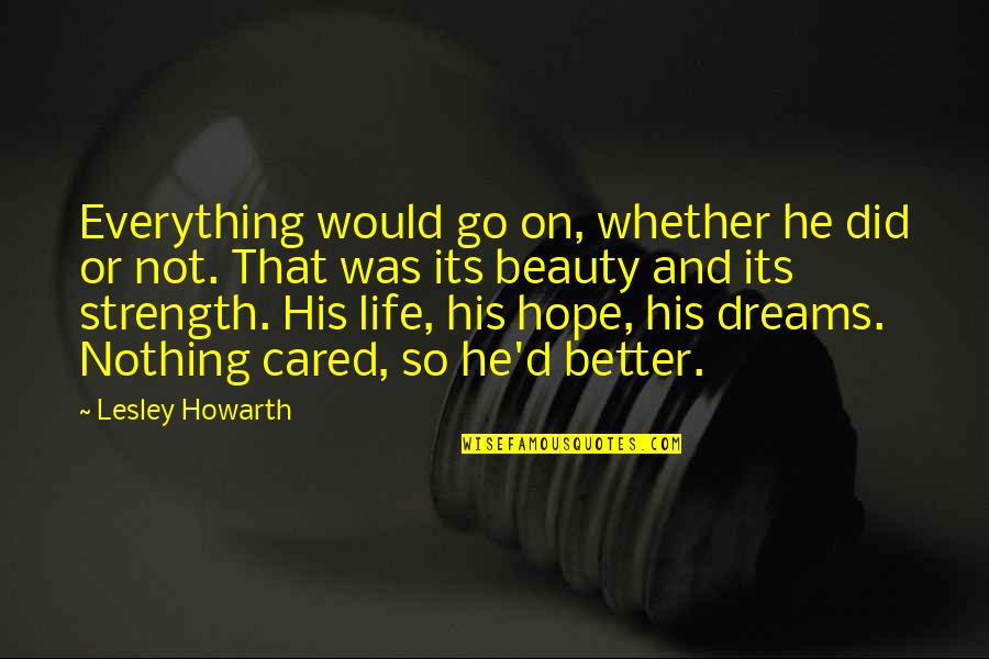 Strength To Go On Quotes By Lesley Howarth: Everything would go on, whether he did or