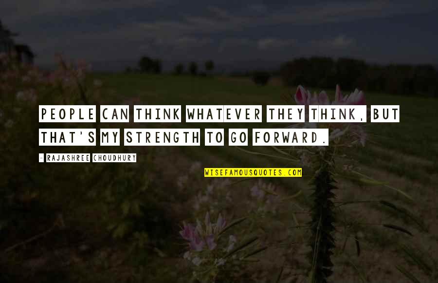 Strength To Go On Quotes By Rajashree Choudhury: People can think whatever they think, but that's