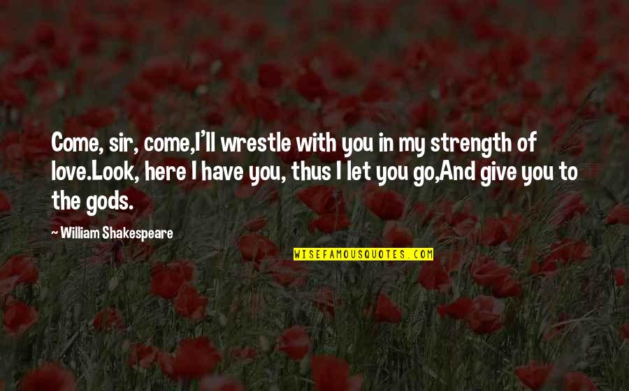 Strength To Go On Quotes By William Shakespeare: Come, sir, come,I'll wrestle with you in my