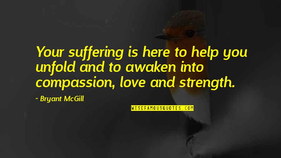 Strength To Love Quotes By Bryant McGill: Your suffering is here to help you unfold