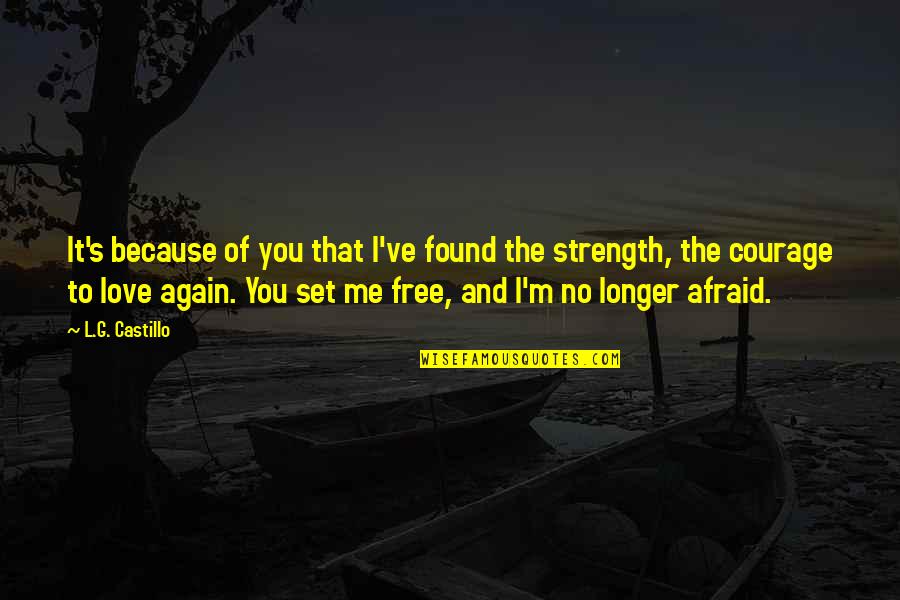 Strength To Love Quotes By L.G. Castillo: It's because of you that I've found the