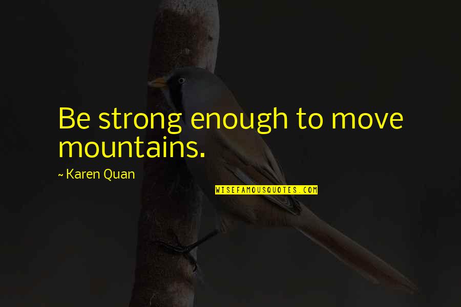 Strength To Move On Quotes By Karen Quan: Be strong enough to move mountains.