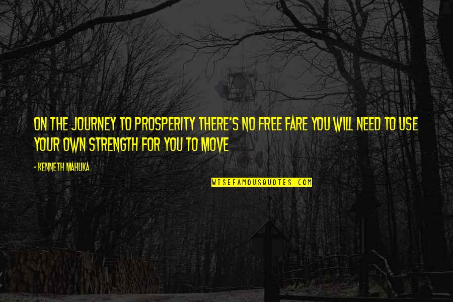 Strength To Move On Quotes By Kenneth Mahuka: On the journey to prosperity there's no free
