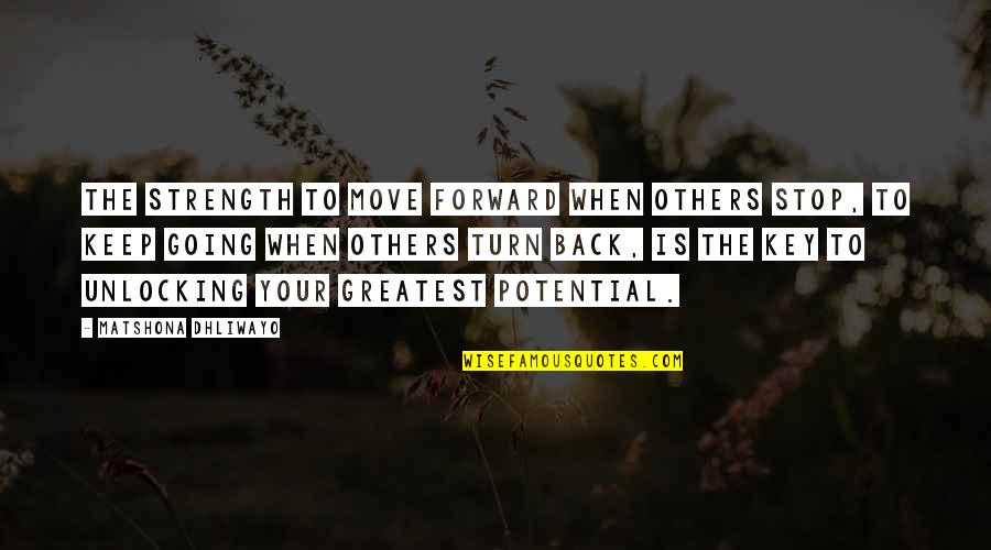 Strength To Move On Quotes By Matshona Dhliwayo: The strength to move forward when others stop,