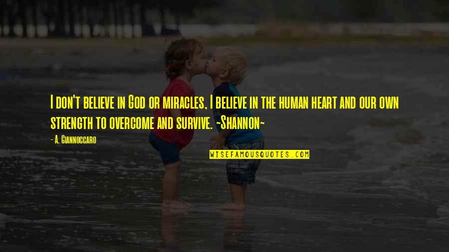 Strength To Overcome Quotes By A. Giannoccaro: I don't believe in God or miracles, I