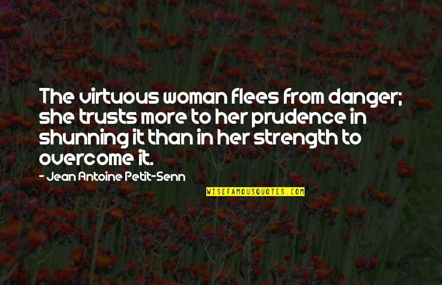 Strength To Overcome Quotes By Jean Antoine Petit-Senn: The virtuous woman flees from danger; she trusts
