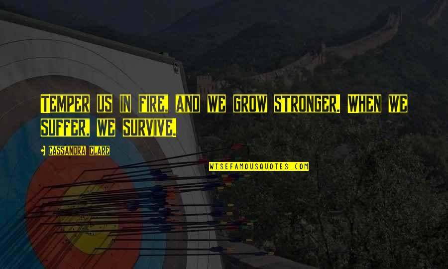 Strength To Survive Quotes By Cassandra Clare: Temper us in fire, and we grow stronger.