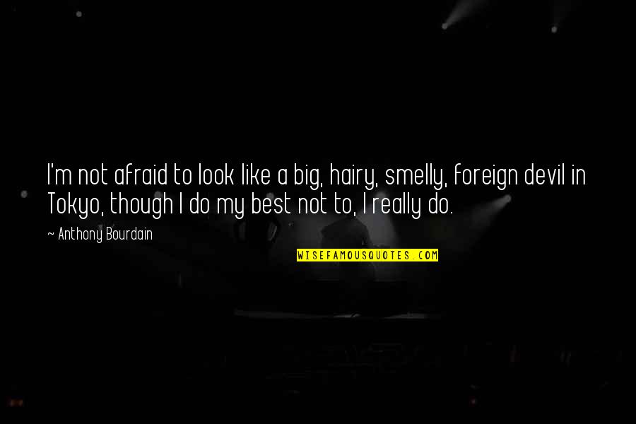 Strength To Walk Away Quotes By Anthony Bourdain: I'm not afraid to look like a big, Strength To Walk Away Quotes By Anthony Bourdain: I'm not afraid to look like a big,