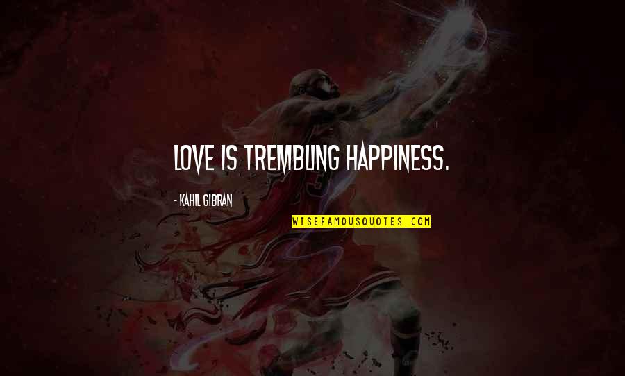 Strength Videos Quotes By Kahil Gibran: Love is trembling happiness.