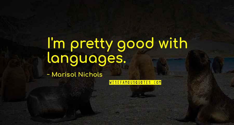 Strength Videos Quotes By Marisol Nichols: I'm pretty good with languages.