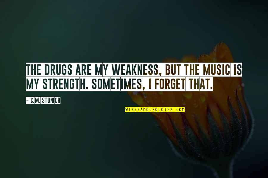 Strength Vs Weakness Quotes By C.M. Stunich: The drugs are my weakness, but the music