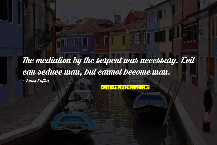 Strength When Someone Dies Quotes By Franz Kafka: The mediation by the serpent was necessary. Evil Strength When Someone Dies Quotes By Franz Kafka: The mediation by the serpent was necessary. Evil