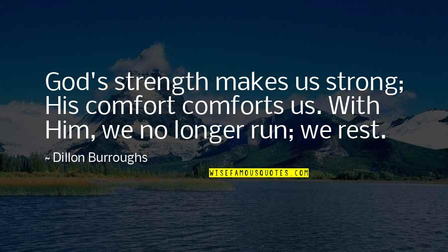 Strength With God Quotes By Dillon Burroughs: God's strength makes us strong; His comfort comforts