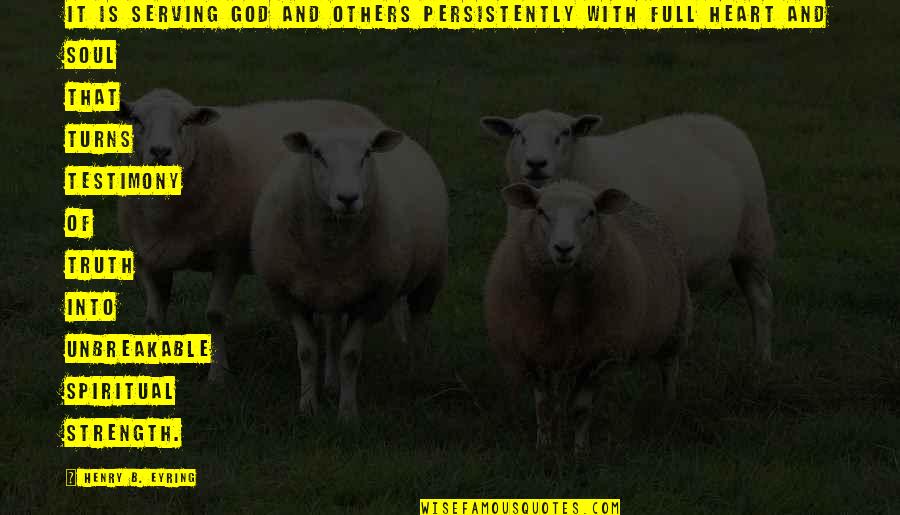 Strength With God Quotes By Henry B. Eyring: It is serving God and others persistently with