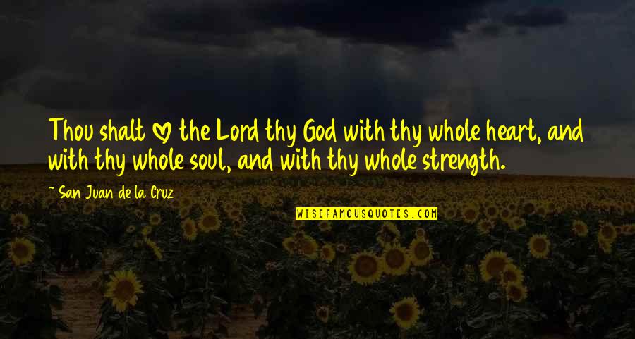 Strength With God Quotes By San Juan De La Cruz: Thou shalt love the Lord thy God with