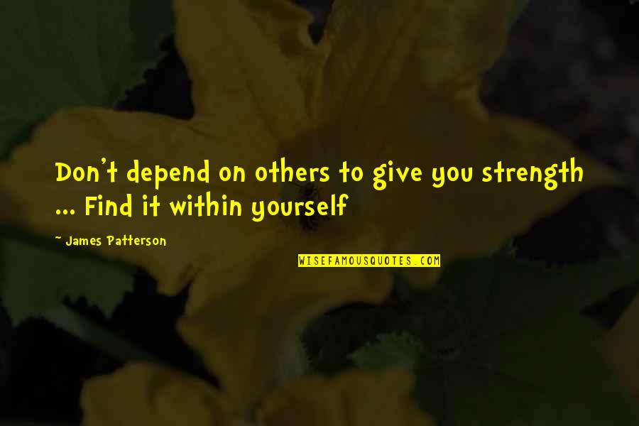 Strength Within Quotes By James Patterson: Don't depend on others to give you strength