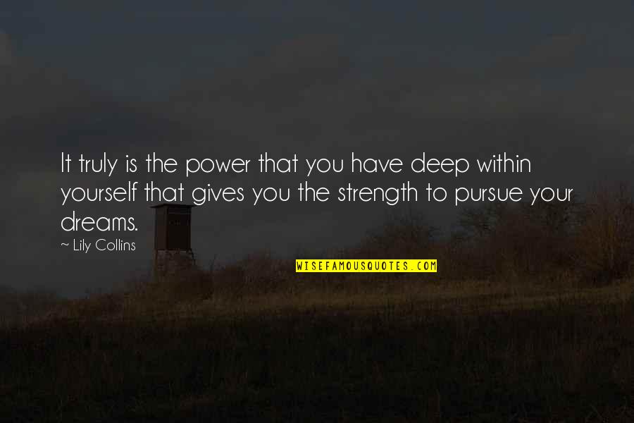 Strength Within Quotes By Lily Collins: It truly is the power that you have