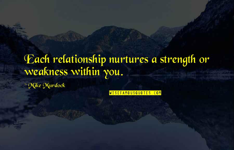 Strength Within Quotes By Mike Murdock: Each relationship nurtures a strength or weakness within