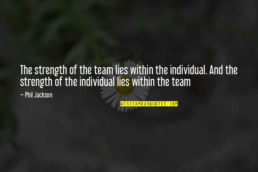 Strength Within Quotes By Phil Jackson: The strength of the team lies within the