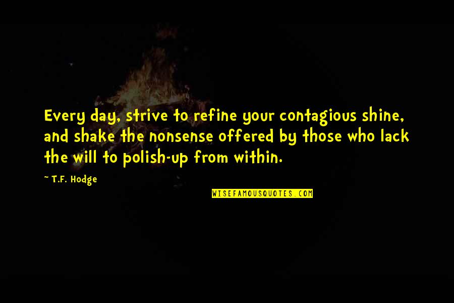 Strength Within Quotes By T.F. Hodge: Every day, strive to refine your contagious shine,