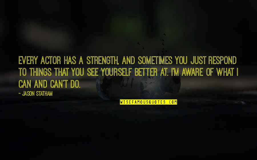 Strength Within Yourself Quotes By Jason Statham: Every actor has a strength, and sometimes you