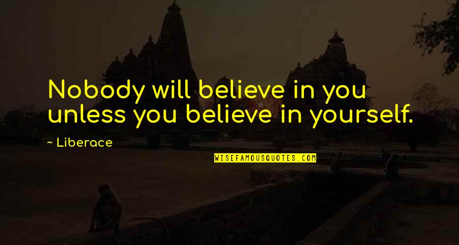 Strength Within Yourself Quotes By Liberace: Nobody will believe in you unless you believe