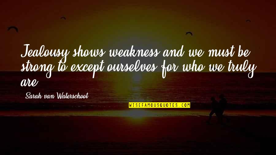 Strength Within Yourself Quotes By Sarah Van Waterschoot: Jealousy shows weakness and we must be strong