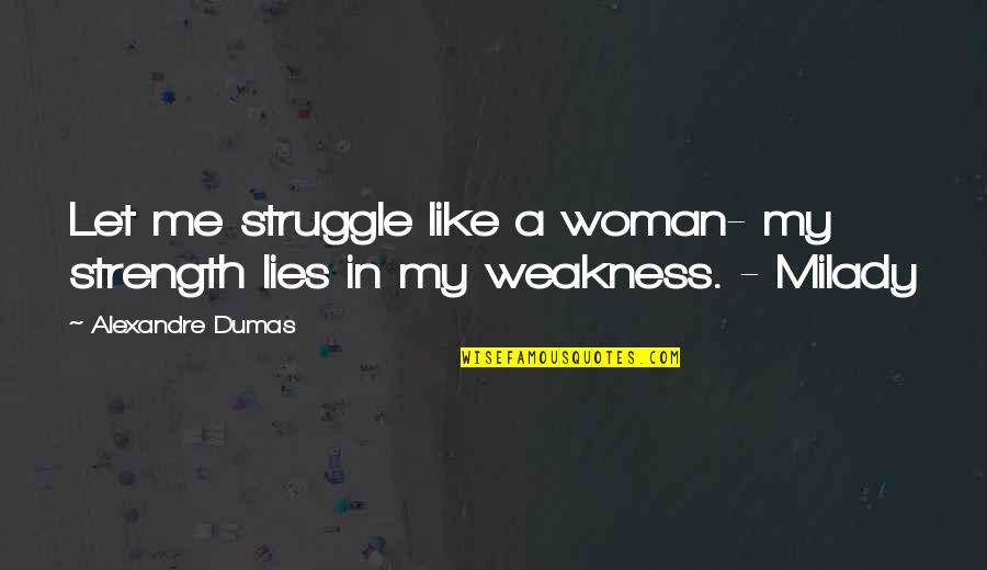 Strength Woman Quotes By Alexandre Dumas: Let me struggle like a woman- my strength