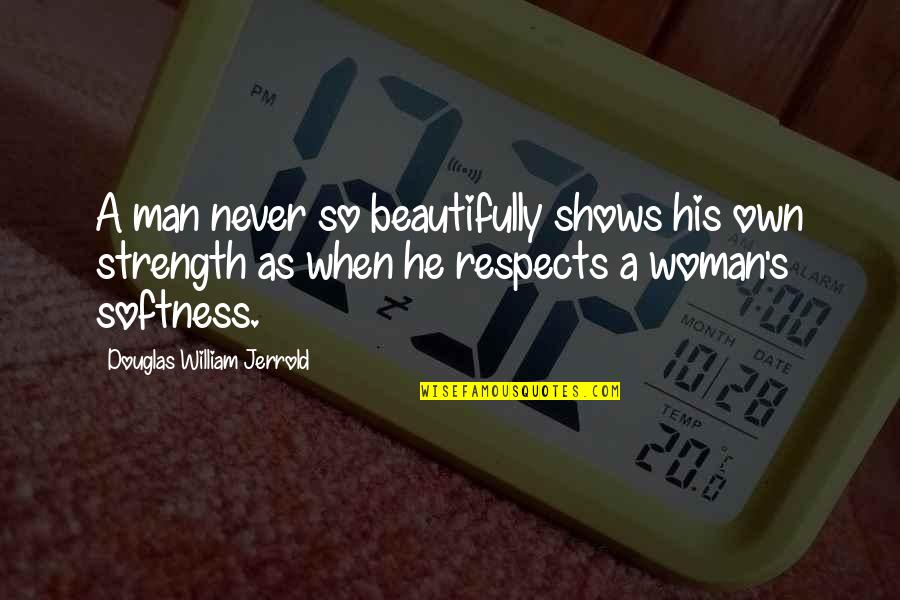 Strength Woman Quotes By Douglas William Jerrold: A man never so beautifully shows his own