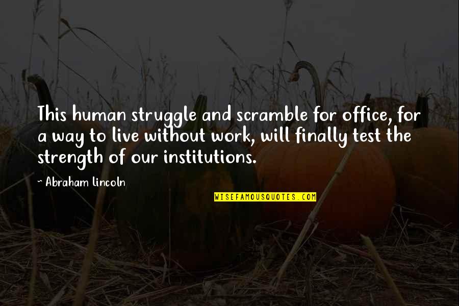 Strength Work Quotes By Abraham Lincoln: This human struggle and scramble for office, for Strength Work Quotes By Abraham Lincoln: This human struggle and scramble for office, for