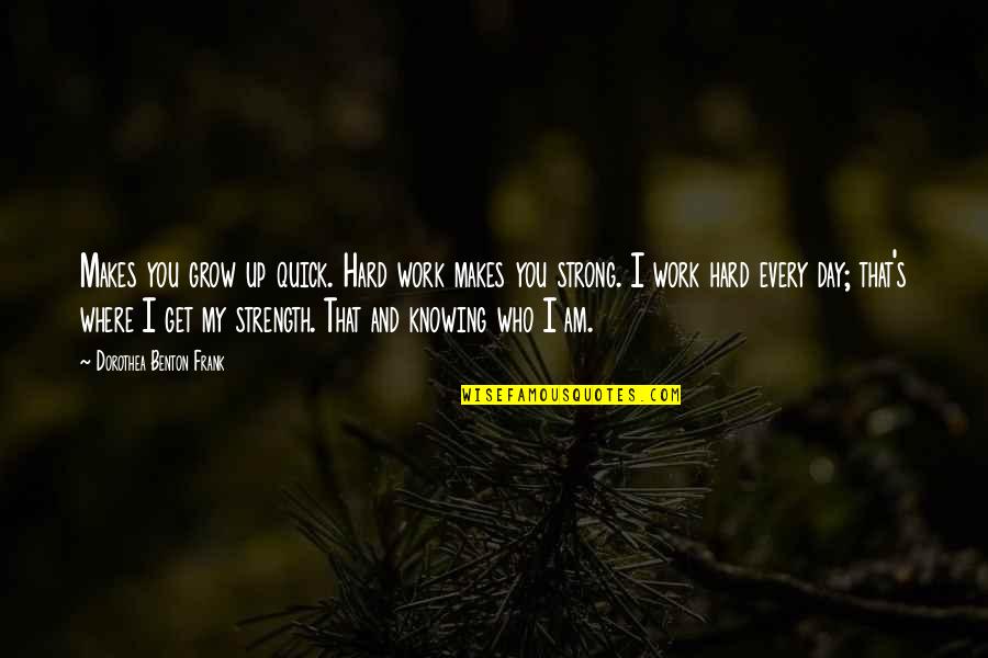 Strength Work Quotes By Dorothea Benton Frank: Makes you grow up quick. Hard work makes Strength Work Quotes By Dorothea Benton Frank: Makes you grow up quick. Hard work makes
