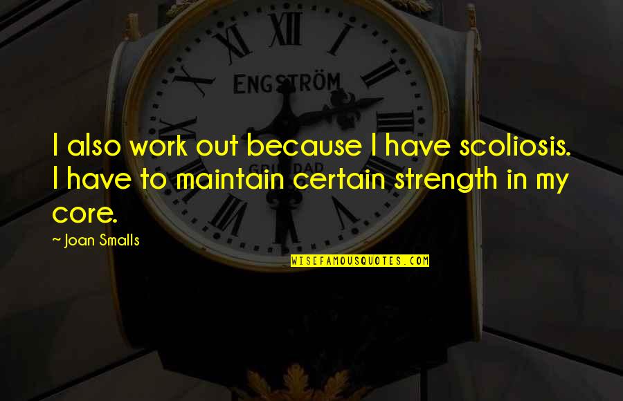 Strength Work Quotes By Joan Smalls: I also work out because I have scoliosis. Strength Work Quotes By Joan Smalls: I also work out because I have scoliosis.
