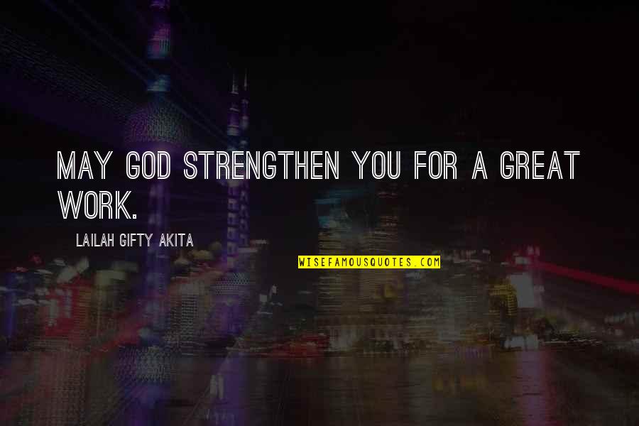 Strength Work Quotes By Lailah Gifty Akita: May God strengthen you for a great work. Strength Work Quotes By Lailah Gifty Akita: May God strengthen you for a great work.