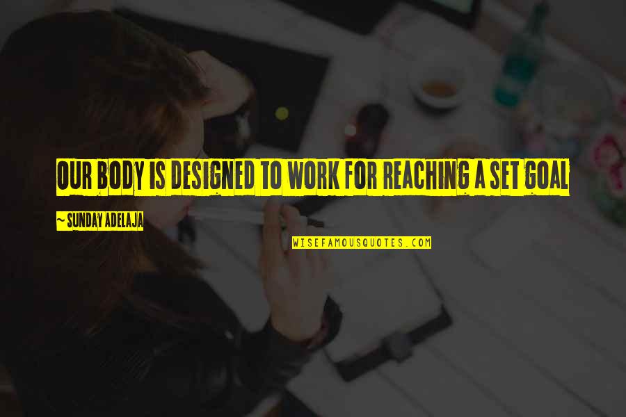 Strength Work Quotes By Sunday Adelaja: Our body is designed to work for reaching Strength Work Quotes By Sunday Adelaja: Our body is designed to work for reaching