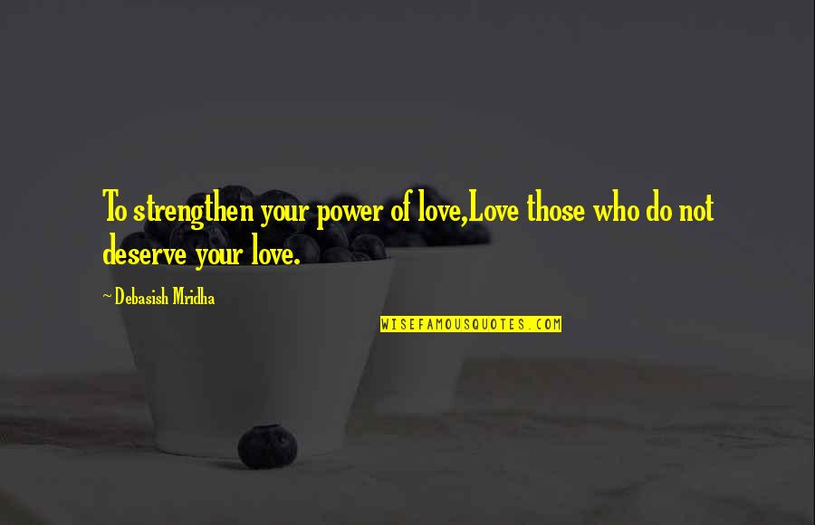 Strengthen Our Love Quotes By Debasish Mridha: To strengthen your power of love,Love those who
