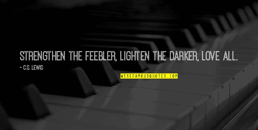 Strengthen Quotes By C.S. Lewis: Strengthen the feebler, lighten the darker, love all.