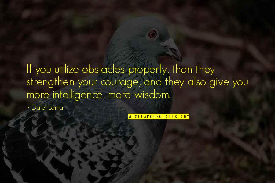 Strengthen Quotes By Dalai Lama: If you utilize obstacles properly, then they strengthen
