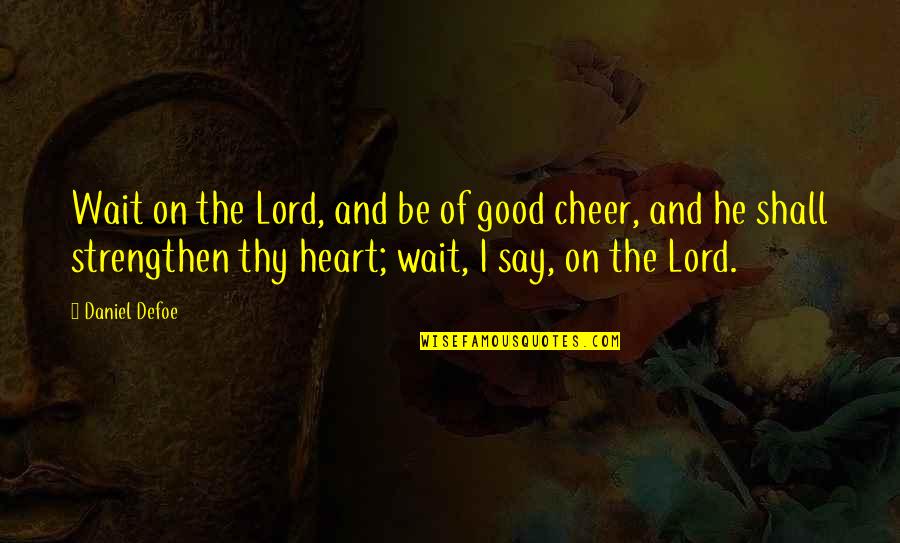 Strengthen Quotes By Daniel Defoe: Wait on the Lord, and be of good
