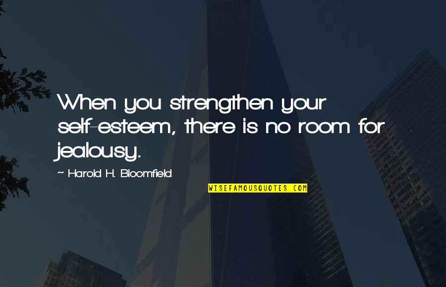 Strengthen Quotes By Harold H. Bloomfield: When you strengthen your self-esteem, there is no