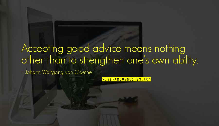 Strengthen Quotes By Johann Wolfgang Von Goethe: Accepting good advice means nothing other than to