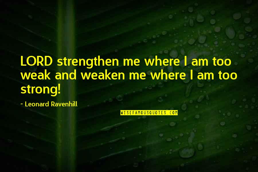 Strengthen Quotes By Leonard Ravenhill: LORD strengthen me where I am too weak
