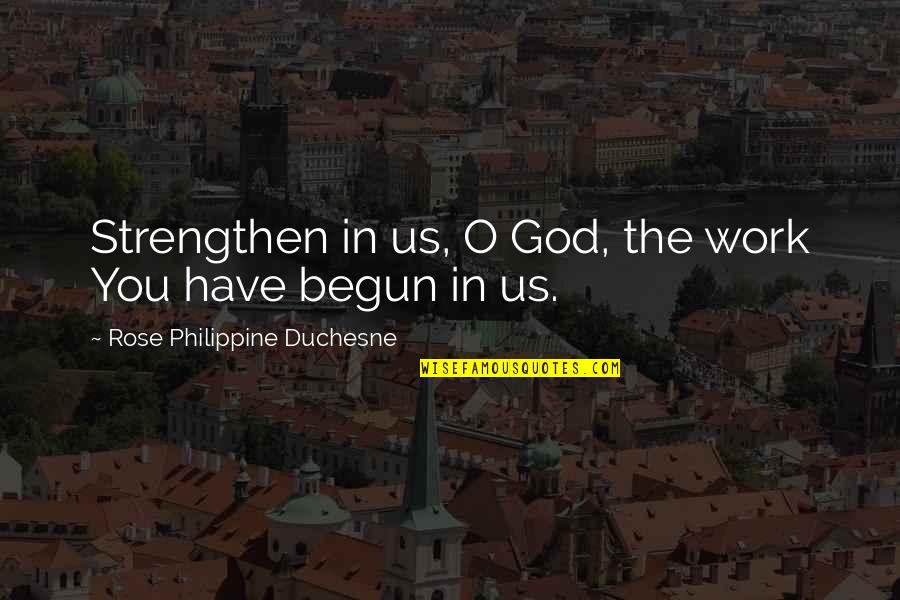 Strengthen Quotes By Rose Philippine Duchesne: Strengthen in us, O God, the work You