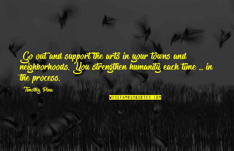 Strengthen Quotes By Timothy Pina: Go out and support the arts in your